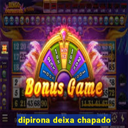 dipirona deixa chapado